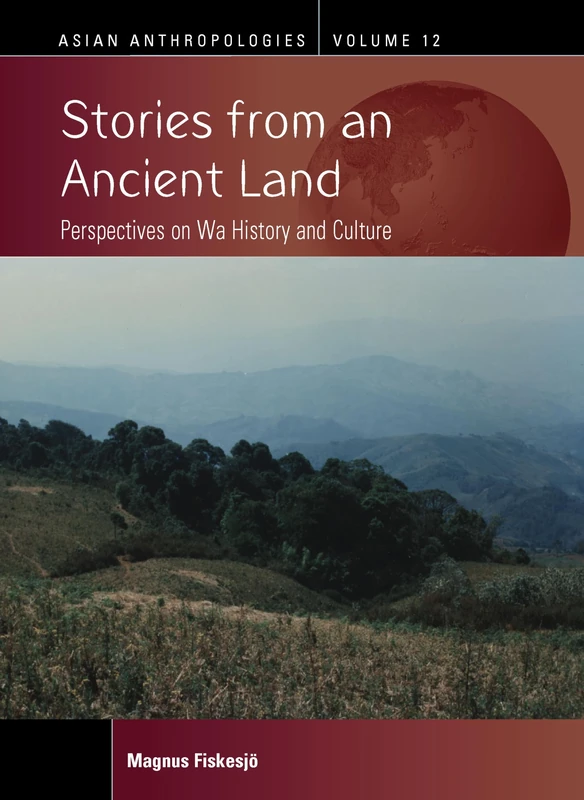 Stories from an Ancient Land: Perspectives on Wa History and Culture: 12 (Asian Anthropologies, 12)