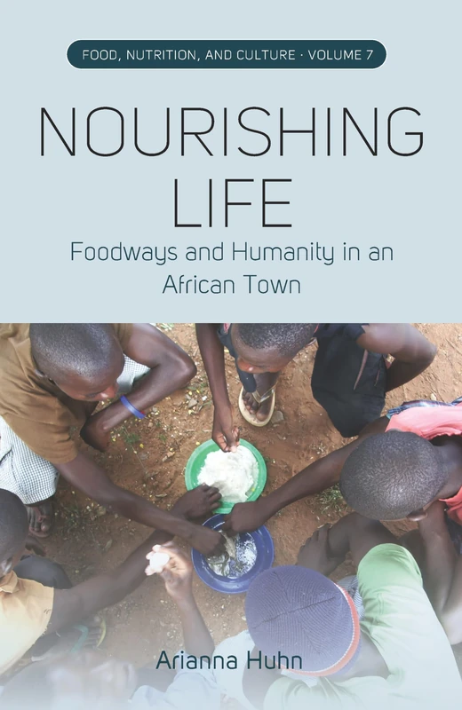 Nourishing Life: Foodways and Humanity in an African Town: 7 (Food, Nutrition, and Culture, 7)