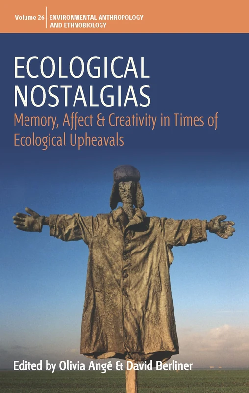 Ecological Nostalgias: Memory, Affect and Creativity in Times of Ecological Upheavals: 26 (Environmental Anthropology and Ethnobiology)