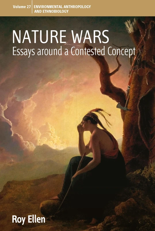 Nature Wars: Essays Around a Contested Concept: 27 (Environmental Anthropology and Ethnobiology)