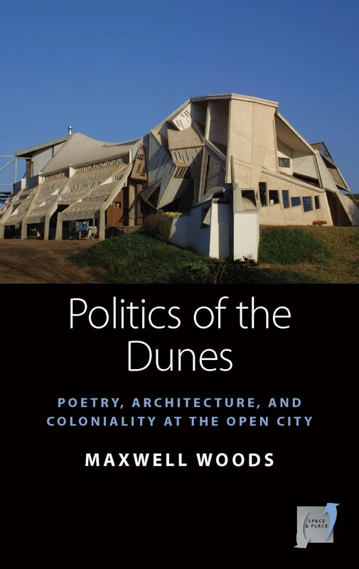 Politics of the Dunes: Poetry, Architecture, and Coloniality at the Open City: 19 (Space and Place)