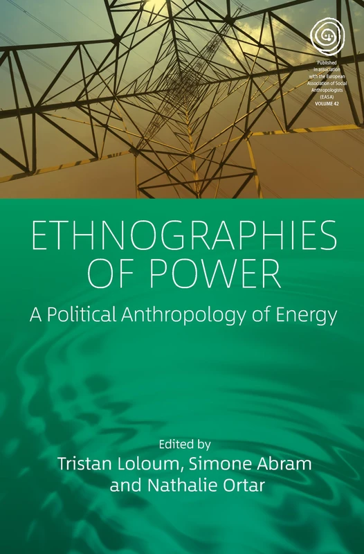 Ethnographies of Power: A Political Anthropology of Energy: 42 (EASA Series, 42)
