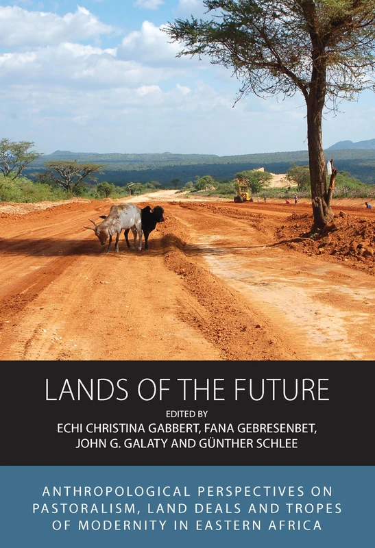 Lands of the Future: Anthropological Perspectives on Pastoralism, Land Deals and Tropes of Modernity in Eastern Africa: 23 (Integration and Conflict Studies, 23)