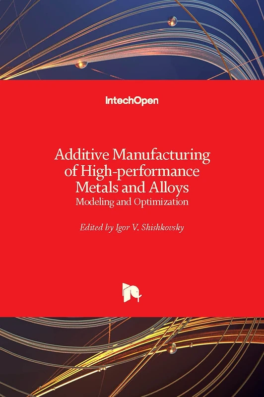 Additive Manufacturing of High-performance Metals and Alloys - Modeling and Optimization