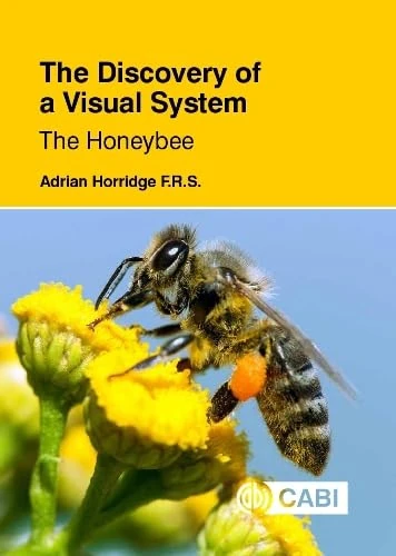 The Discovery of a Visual System - The Honeybee: The Honeybee: Light Guides, Optics, Visual Cues, Optic Flow, Route Finding