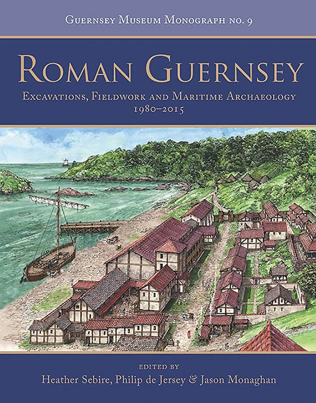 Roman Guernsey: Excavations, Fieldwork and Maritime Archaeology 1980–2015 (Guernsey Museum Monographs)