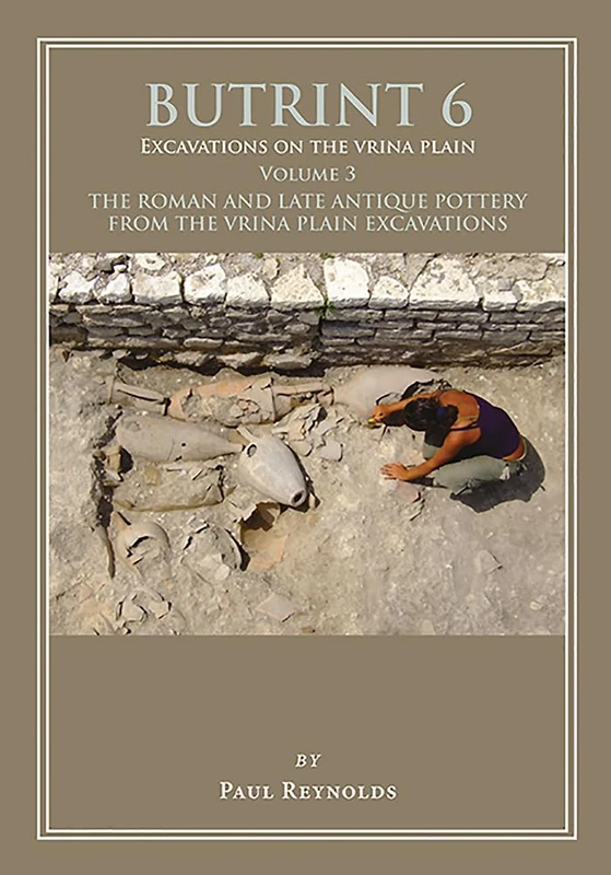 Butrint 6: Excavations on the Vrina Plain Volume 3: The Roman and late Antique pottery from the Vrina Plain Excavations: 6.3 (Butrint Archaeological Monographs)