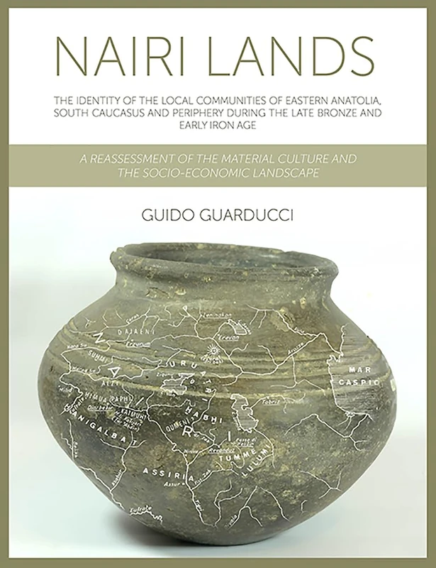 Nairi Lands: The Identity of the Local Communities of Eastern Anatolia, South Caucasus and Periphery During the Late Bronze and Early Iron Age. A ... Culture and the Socio-Economic Landscape