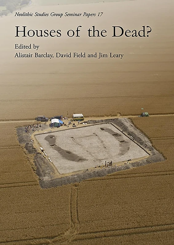 Houses of the Dead?: Neolithic Studies Group Seminar Papers 16: 17