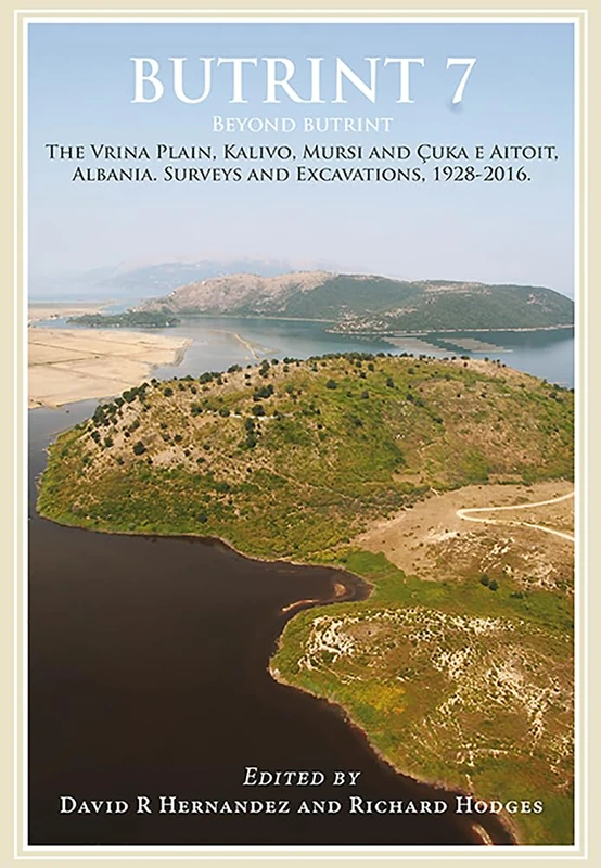 Butrint 7: Beyond Butrint: Kalivo, Mursi, Çuka e Aitoit, Diaporit and the Vrina Plain. Surveys and Excavations in the Pavllas River Valley, Albania, 1928-2015 (Butrint Archaeological Monographs)