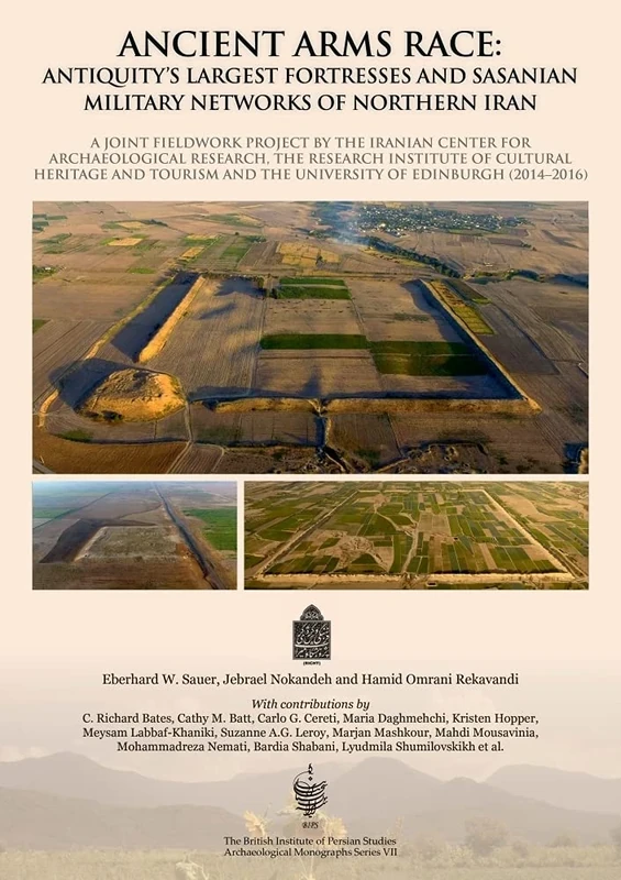 Ancient Arms Race: Antiquity's Largest Fortresses and Sasanian Military Networks of Northern Iran: A joint fieldwork project by the Iranian Center for ... Studies Archaeological Monograph Series)