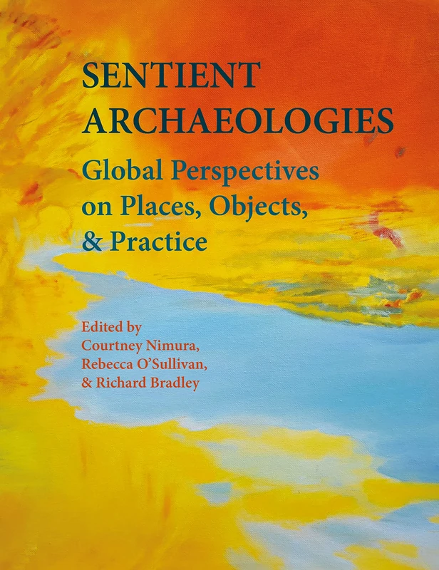 Sentient Archaeologies: Global Perspectives on Places, Objects, and Practice