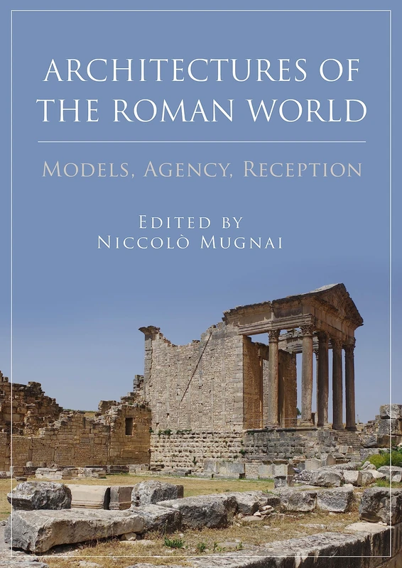 Architectures of the Roman World: Models, Agency, Reception