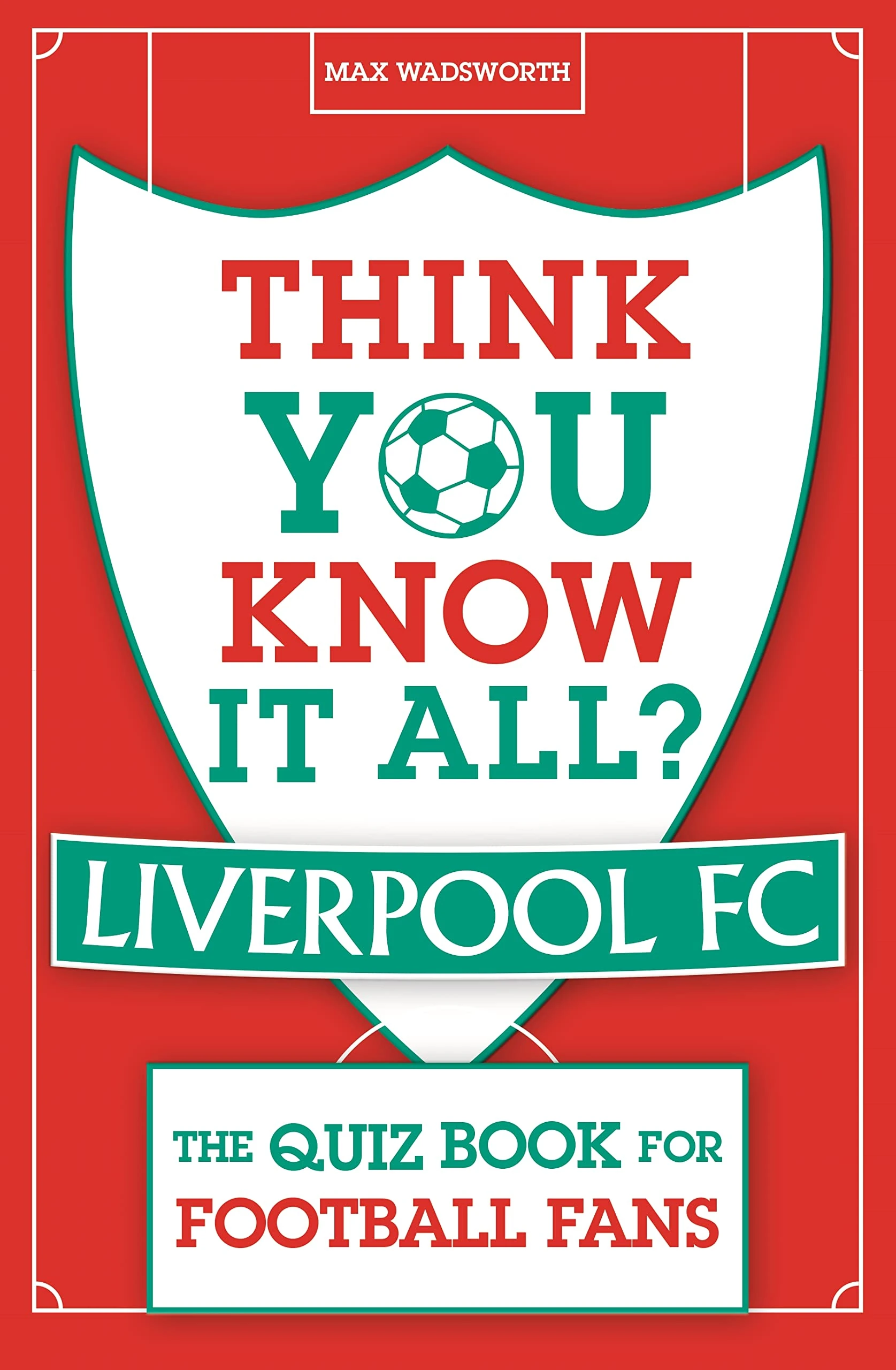 Think You Know It All? Liverpool FC: The Quiz Book for Football Fans (Know it All Quiz Books)