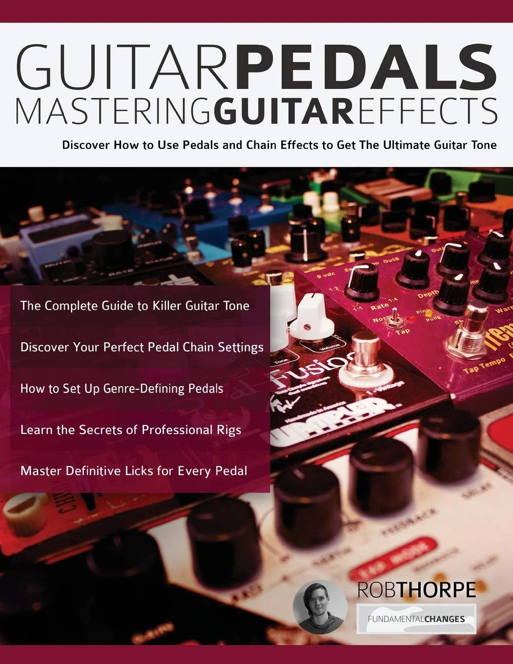 Guitar Pedals – Mastering Guitar Effects: Discover How To Use Pedals and Chain Effects To Get The Ultimate Guitar Tone (Guitar pedals and effects)