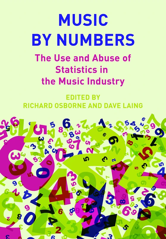 Music by Numbers: The Use and Abuse of Statistics in the Music Industry (Contemporary Music Making and Learning)
