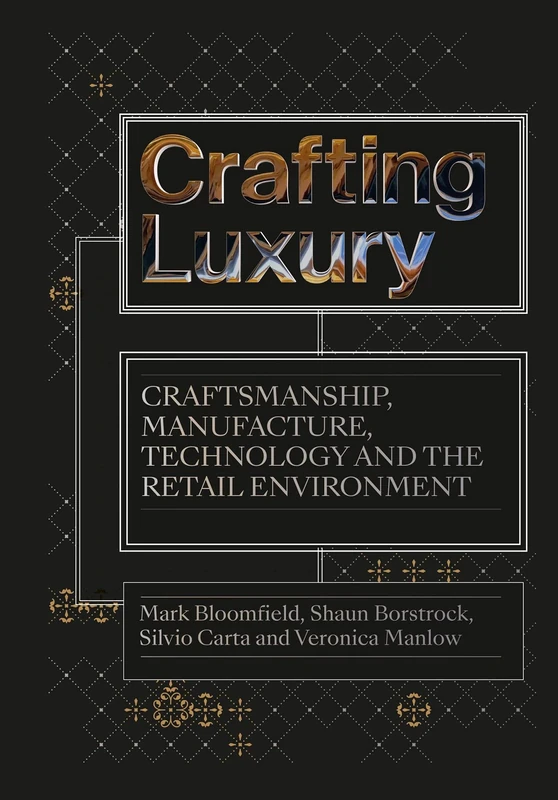 Crafting Luxury: Craftsmanship, Manufacture, Technology and the Retail Environment