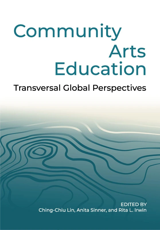 Community Arts Education: Transversal Global Perspectives (Artwork Scholarship: International Perspectives in Education)