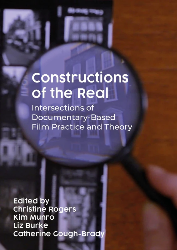 Constructions of the Real: Intersections of Documentary-Based Film Practice and Theory (Artwork Scholarship: International Perspectives in Education)