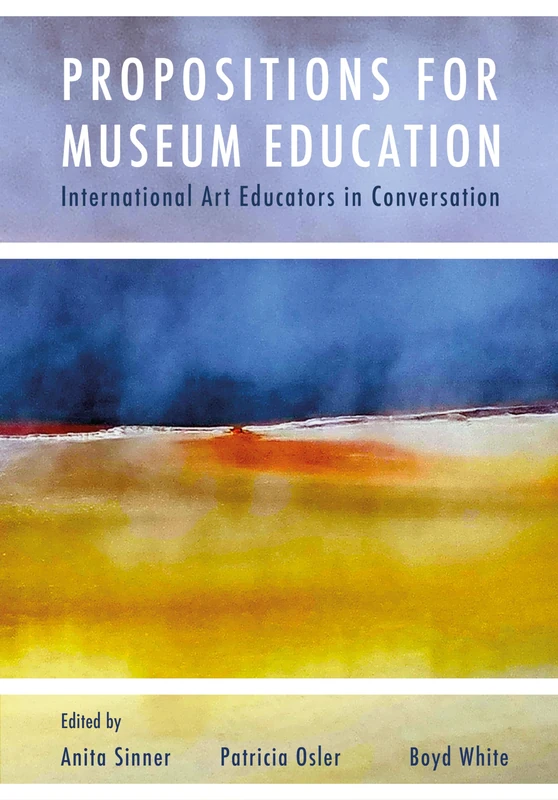 Propositions for Museum Education: International Art Educators in Conversation (Artwork Scholarship: International Perspectives in Education)