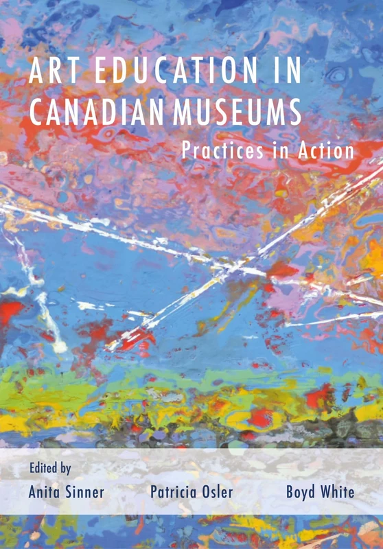 Art Education in Canadian Museums: Practices in Action (Artwork Scholarship: International Perspectives in Education)