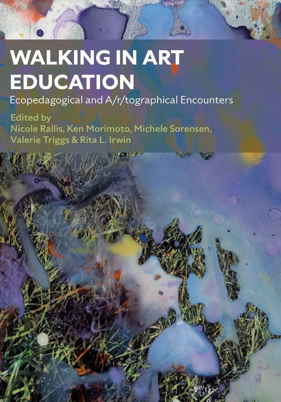 Walking in Art Education: Ecopedagogical and A/r/tographical Encounters (Artwork Scholarship: International Perspectives in Education)