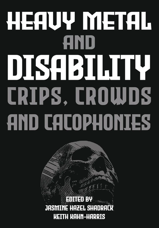 Heavy Metal and Disability: Crips, Crowds, and Cacophonies (Advances in Metal Music and Culture)