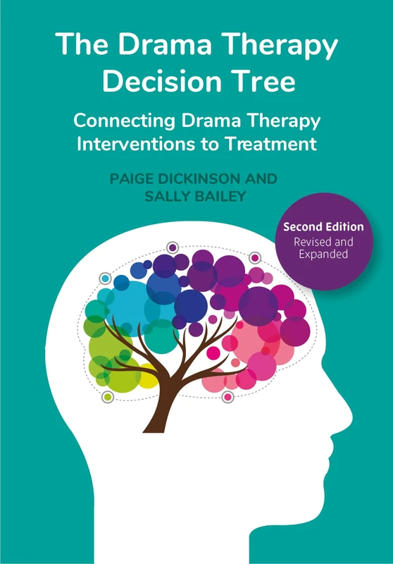 The Drama Therapy Decision Tree, Second Edition: Connecting Drama Therapy Interventions to Treatment (Theatre in Education)