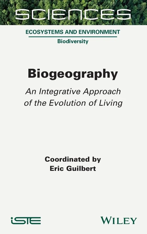 Biogeography: An Integrative Approach of the Evolution of Living (Science: Ecosystems and Environment: Biodiversity)