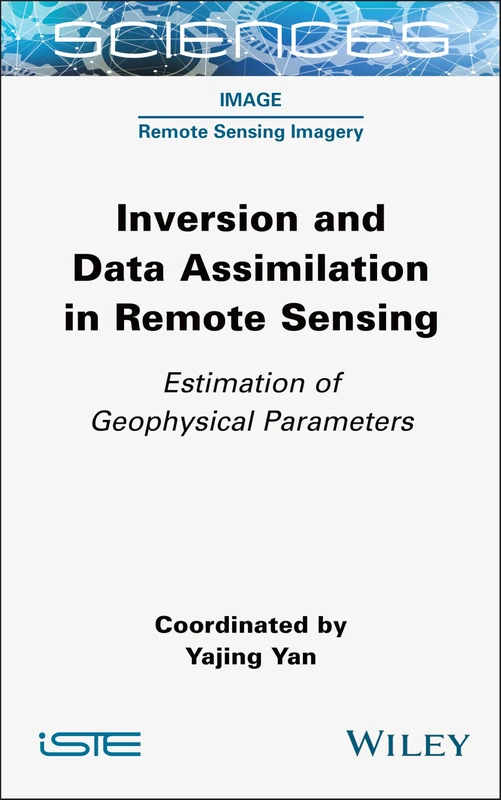 Inversion and Data Assimilation in Remote Sensing: Estimation of Geophysical Parameters (ISTE Consignment)