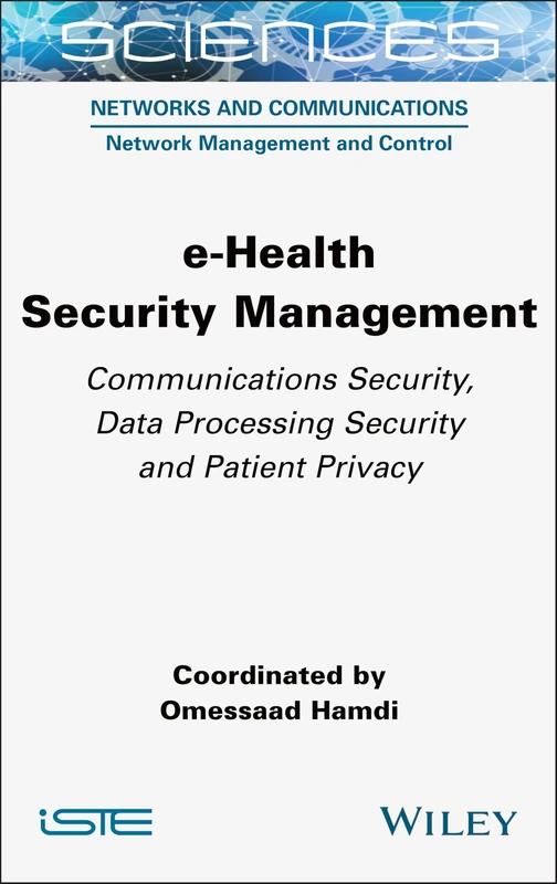 e-Health Security Management: Communications Security, Data Processing Security and Patient Privacy (ISTE Consignment)