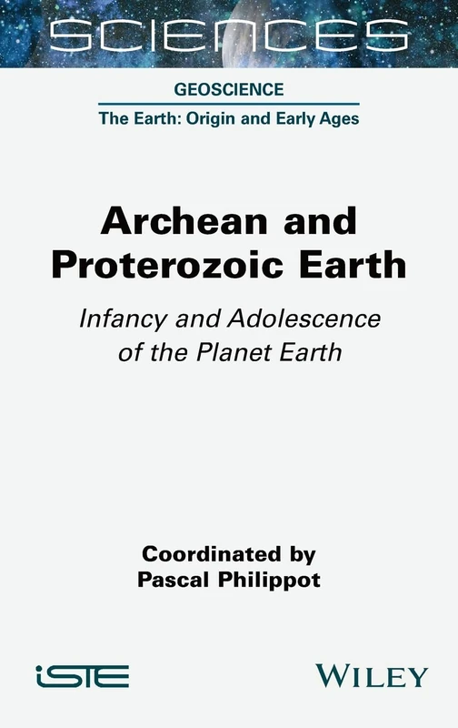 Archean and Proterozoic Earth: Infancy and Adolescence of the Planet Earth (ISTE Invoiced)