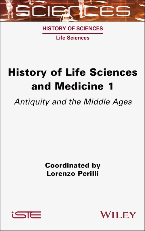 History of Life Sciences and Medicine, Volume 1: Antiquity and the Middle Ages (ISTE Invoiced)