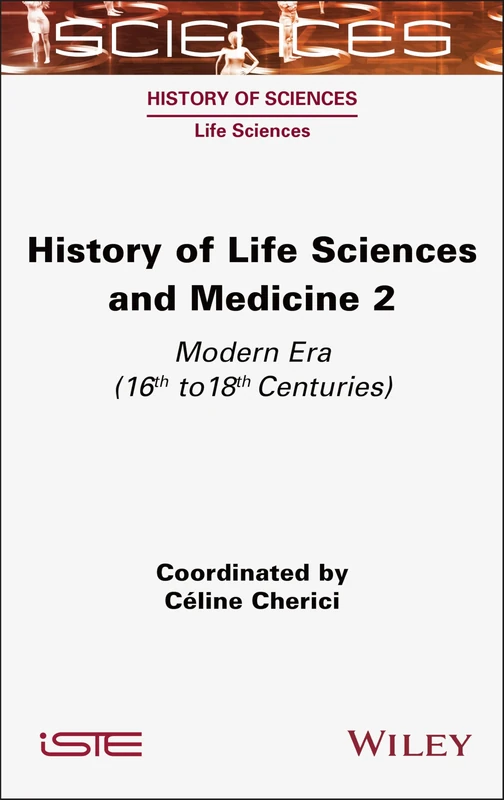 History of Life Sciences and Medicine, Volume 2: Modern Era (16th to 18th Centuries) (ISTE Invoiced)