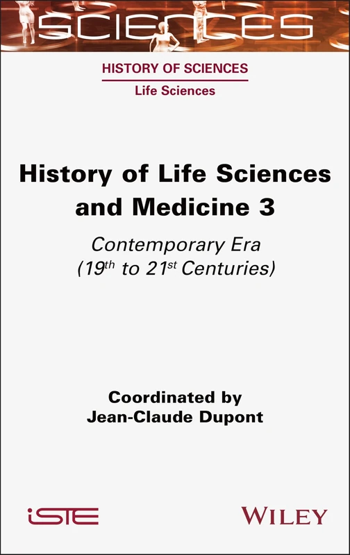 History of Life Sciences and Medicine, Volume 3: Contemporary Era (19th to 21st Centuries) (ISTE Invoiced)