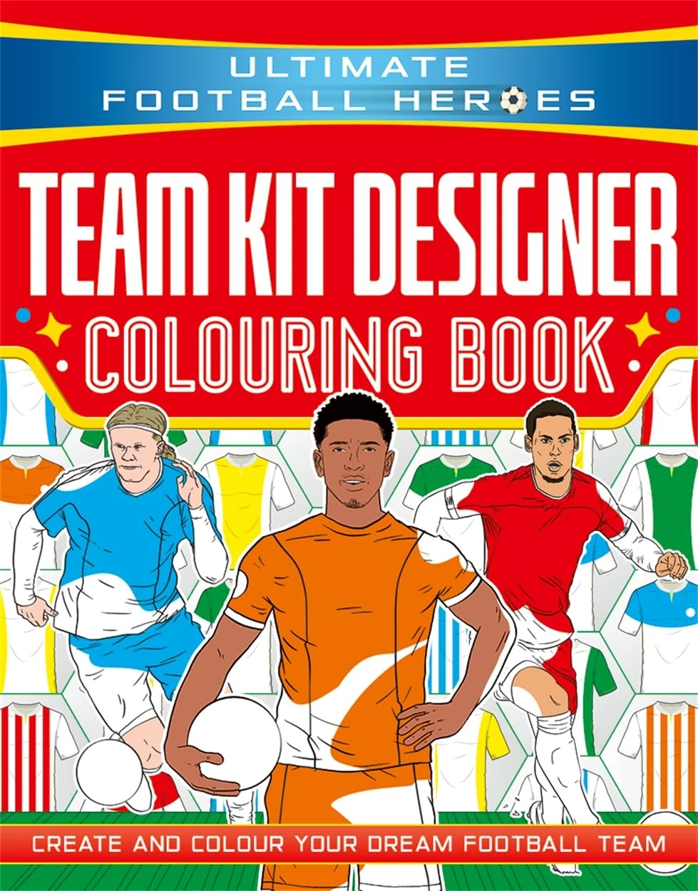 Ultimate Football Heroes: Team Kit Designer Colouring Book: Create and colour your dream football team