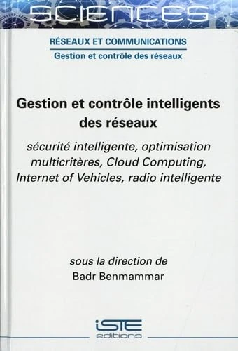 Gestion et contrôle intelligents des réseaux: Sécurité intelligente, optimisation multicritères, Cloud Computing, Internet of Vehicles, radio intelligente