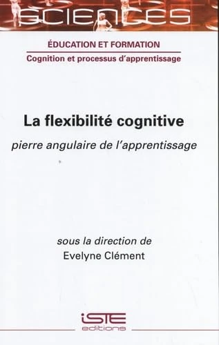 La flexibilite cognitive: Pierre angulaire de l'apprentissage