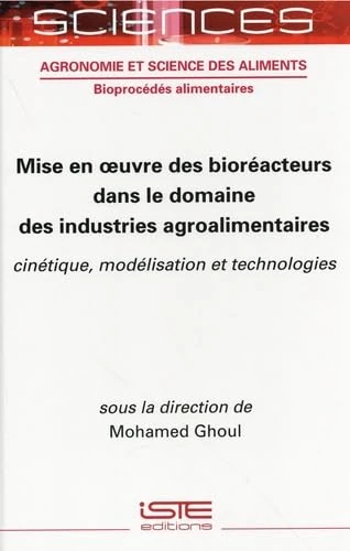 Mise En Å"uvre Des Biorã(c)Acteurs Dans Le Domaine Des Industries Agroalimentaires: Cinã(c)Tique, Modã(c)Lisation Et Technologies: Cinétique, modélisation et technologies