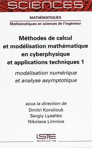 Mã(c)Thodes de Calcul Et Modã(c)Lisation Mathã(c)Matique En Cyberphysique Et Applications Techniques 1: Modã(c)Lisation Numã(c)Rique Et Analyse ... numérique et analyse asymptotique - Image 1