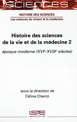 Histoire Des Sciences de la Vie Et de la Mã(c)Decine 2: Ã(c)Poque Moderne (Xvie-Xviiie Siècles)