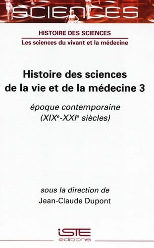 Histoire Des Sciences de la Vie Et de la Mã(c)Decine 3: Ã(c)Poque Contemporaine (Xixe-Xxie Siècles)