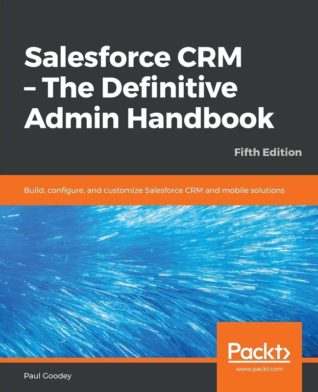 Salesforce CRM - The Definitive Admin Handbook: Build, configure, and customize Salesforce CRM and mobile solutions, 5th Edition - Image 1
