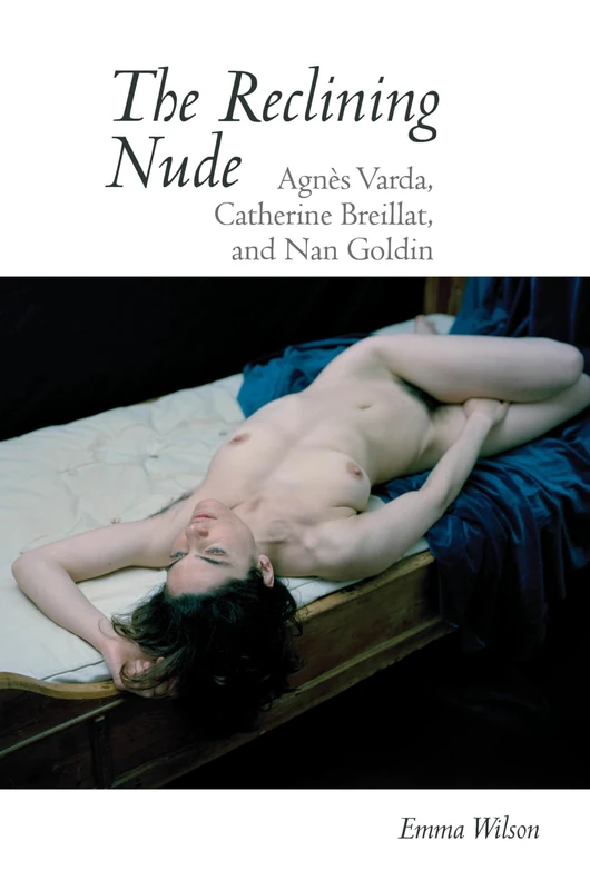 The Reclining Nude: Agnes Varda, Catherine Breillat, and Nan Goldin (Contemporary French and Francophone Cultures): 65