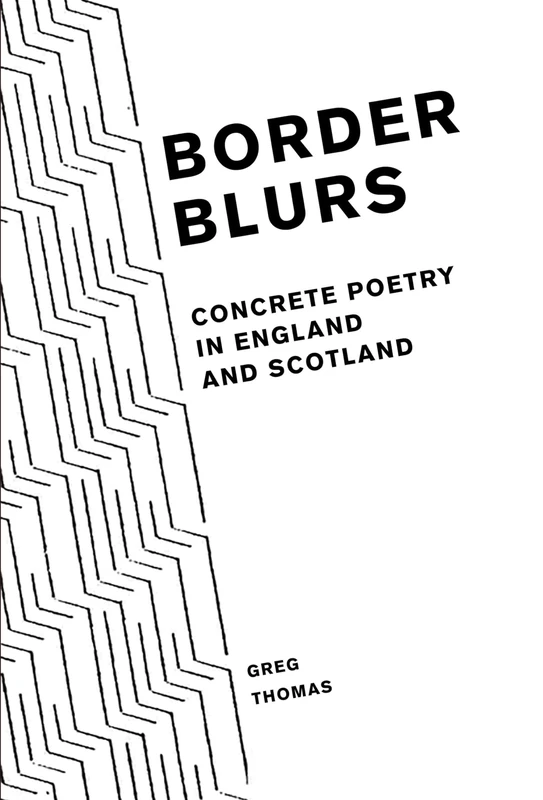 Border Blurs: Concrete Poetry in England and Scotland (Liverpool English Texts and Studies): 79