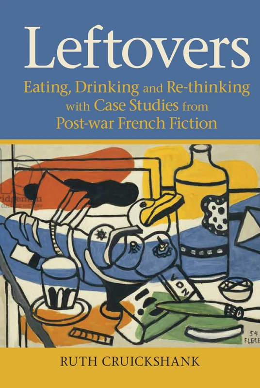 Leftovers: Eating, Drinking and Re-thinking with Case Studies from Post-war French Fiction (Contemporary French and Francophone Cultures): 67