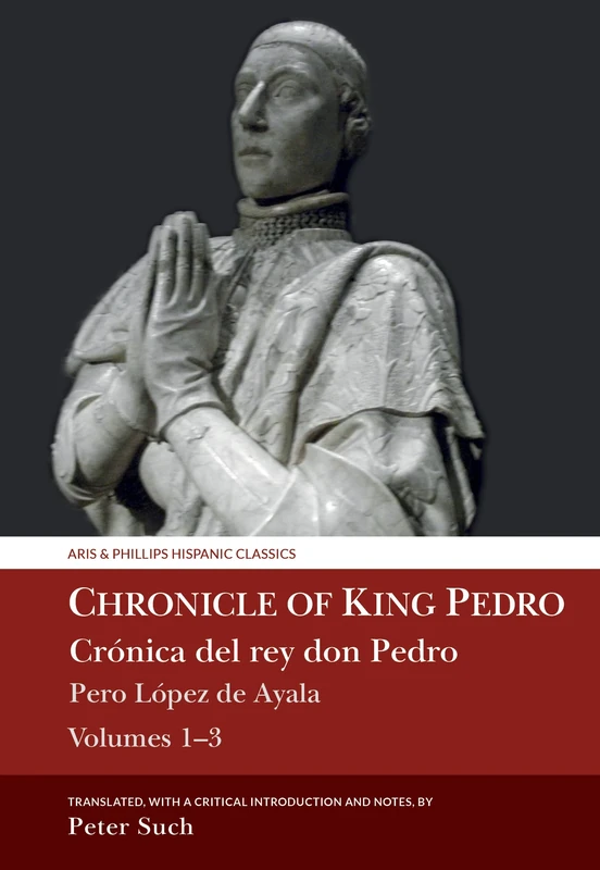 Chronicle of Chronicle of King Pedro Volumes 1 - 3: Pero López de Ayala (Aris & Phillips Hispanic Classics)