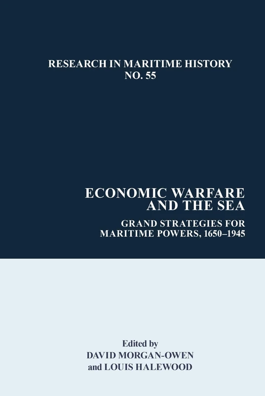 Economic Warfare and the Sea: Grand Strategies for Maritime Powers, c. 1600-1945 (Research in Maritime History): Grand Strategies for Maritime Powers, 1650-1945: 55