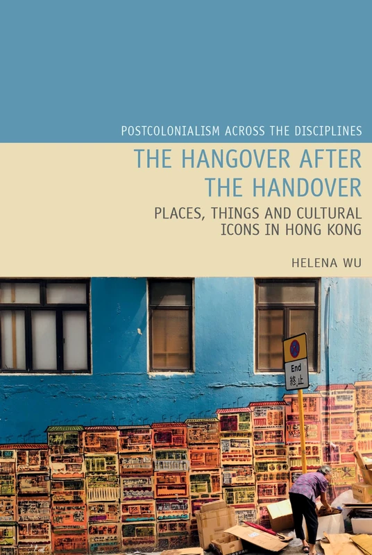 The Hangover after the Handover: Things, Places and Cultural Icons in Hong Kong (Postcolonialism Across the Disciplines): 25