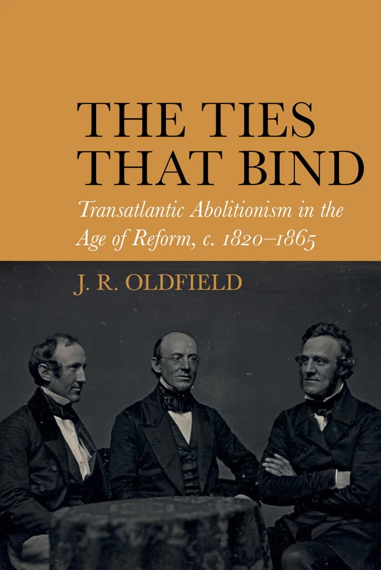 The Ties that Bind: Transatlantic Abolitionism in the Age of Reform, c. 1820-1865 (Liverpool Studies in International Slavery): 16